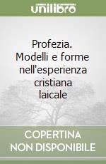 Profezia. Modelli e forme nell'esperienza cristiana laicale libro