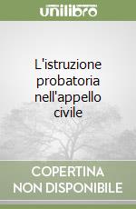 L'istruzione probatoria nell'appello civile libro