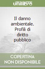 Il danno ambientale. Profili di diritto pubblico