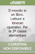 Il mondo in un libro. Letture e itinerari operativi. Per la 3ª classe elementare libro