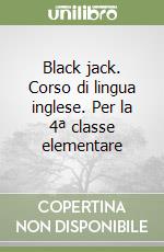 Black jack. Corso di lingua inglese. Per la 4ª classe elementare libro