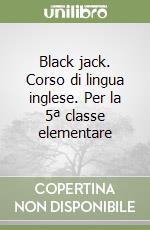 Black jack. Corso di lingua inglese. Per la 5ª classe elementare libro