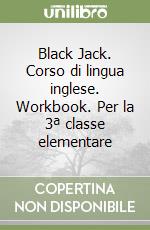 Black Jack. Corso di lingua inglese. Workbook. Per la 3ª classe elementare libro