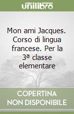 Mon ami Jacques. Corso di lingua francese. Per la 3ª classe elementare libro