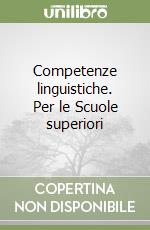 Competenze linguistiche. Per le Scuole superiori libro