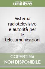 Sistema radiotelevisivo e autorità per le telecomunicazioni libro