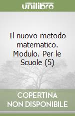 Il nuovo metodo matematico. Modulo. Per le Scuole (5) libro