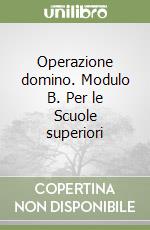 Operazione domino. Modulo B. Per le Scuole superiori libro