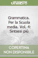 Grammatica. Per la Scuola media. Vol. 4: Sintassi più libro