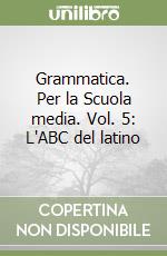 Grammatica. Per la Scuola media. Vol. 5: L'ABC del latino libro