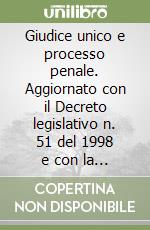 Giudice unico e processo penale. Aggiornato con il Decreto legislativo n. 51 del 1998 e con la Legge n. 479 del 1999 libro