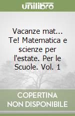 Vacanze mat... Te! Matematica e scienze per l'estate. Per le Scuole. Vol. 1 libro