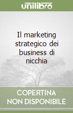 Il marketing strategico dei business di nicchia libro