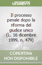 Il processo penale dopo la riforma del giudice unico (L. 16 dicembre 1999, n. 479) libro