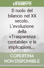 Il ruolo del bilancio nel XX secolo. L'evoluzione della «Trasparenza contabile» e le implicazioni di contabilità internazionale libro