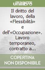Il diritto del lavoro, della «Flessibilità» e dell'«Occupazione». Lavoro temporaneo, contratto a termine, contratto di formazione e apprendistato... libro
