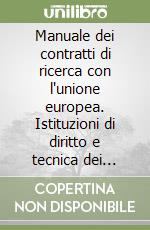 Manuale dei contratti di ricerca con l'unione europea. Istituzioni di diritto e tecnica dei contratti di ricerca libro