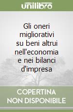 Gli oneri migliorativi su beni altrui nell'economia e nei bilanci d'impresa libro