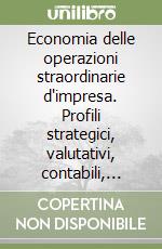 Economia delle operazioni straordinarie d'impresa. Profili strategici, valutativi, contabili, fiscali libro