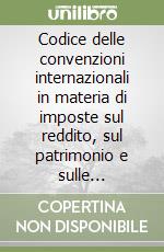 Codice delle convenzioni internazionali in materia di imposte sul reddito, sul patrimonio e sulle successioni (annotato con giurisprudenza...). Con CD-ROM