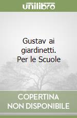 Gustav ai giardinetti. Per le Scuole libro
