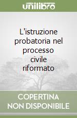 L'istruzione probatoria nel processo civile riformato libro