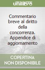 Commentario breve al diritto della concorrenza. Appendice di aggiornamento libro