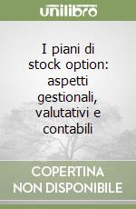 I piani di stock option: aspetti gestionali, valutativi e contabili