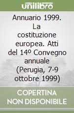 Annuario 1999. La costituzione europea. Atti del 14º Convegno annuale (Perugia, 7-9 ottobre 1999) libro