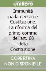 Immunità parlamentari e Costituzione. La riforma del primo comma dell'art. 68 della Costituzione