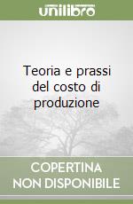 Teoria e prassi del costo di produzione libro