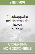 Il subappalto nel sistema dei lavori pubblici libro