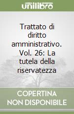 Trattato di diritto amministrativo. Vol. 26: La tutela della riservatezza libro