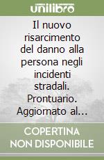 Il nuovo risarcimento del danno alla persona negli incidenti stradali. Prontuario. Aggiornato al luglio 2000 libro