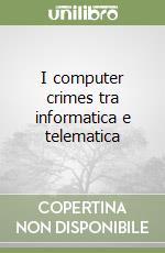 I computer crimes tra informatica e telematica libro