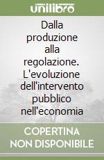 Dalla produzione alla regolazione. L'evoluzione dell'intervento pubblico nell'economia