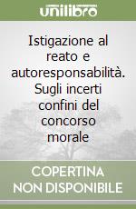 Istigazione al reato e autoresponsabilità. Sugli incerti confini del concorso morale