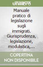 Manuale pratico di legislazione sugli immigrati. Giurisprudenza, legislazione, modulistica, circolari ministeriali libro