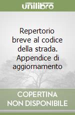 Repertorio breve al codice della strada. Appendice di aggiornamento libro