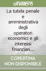 La tutela penale e amministrativa degli operatori economici e gli interessi finanziari dell'unione europea. Aspetti sostanziali e procedurali...