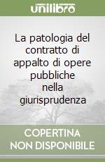 La patologia del contratto di appalto di opere pubbliche nella giurisprudenza libro