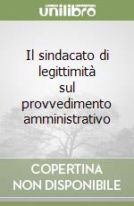 Il sindacato di legittimità sul provvedimento amministrativo