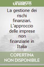 La gestione dei rischi finanziari. L'approccio delle imprese non finanziarie in Italia libro