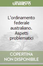 L'ordinamento federale australiano. Aspetti problematici libro