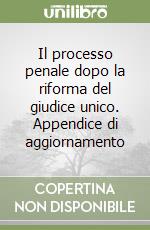 Il processo penale dopo la riforma del giudice unico. Appendice di aggiornamento libro