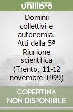 Dominii collettivi e autonomia. Atti della 5ª Riunione scientifica (Trento, 11-12 novembre 1999) libro