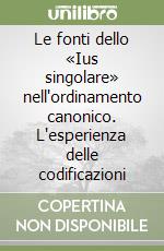 Le fonti dello «Ius singolare» nell'ordinamento canonico. L'esperienza delle codificazioni libro