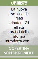 La nuova disciplina dei reati tributari. Gli effetti pratici della riforma introdotta con il Decreto legislativo n. 74/2000 libro