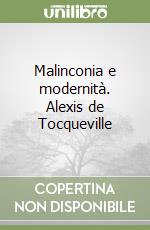 Malinconia e modernità. Alexis de Tocqueville