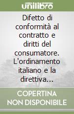 Difetto di conformità al contratto e diritti del consumatore. L'ordinamento italiano e la direttiva 99/44/CE sulla vendita e le garanzie dei beni di consumo